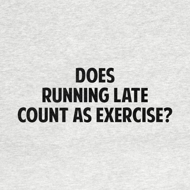 Does Running Late Count As Exercise? by Mariteas